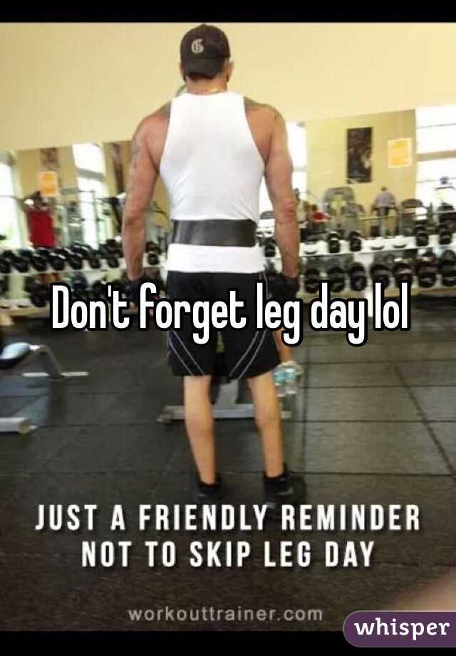 Don't forget leg day lol 
