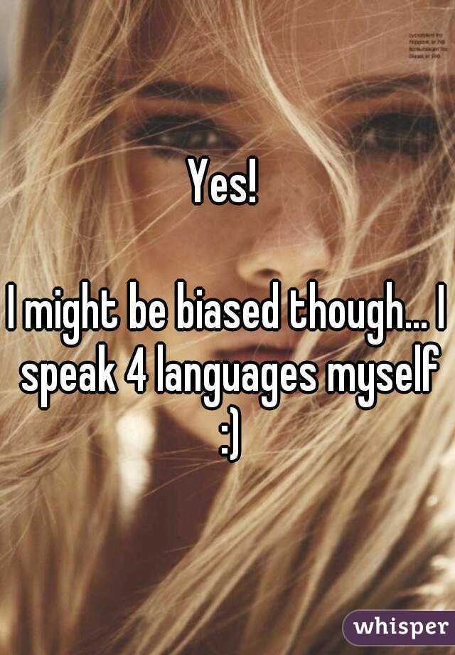 Yes! 

I might be biased though... I speak 4 languages myself :)