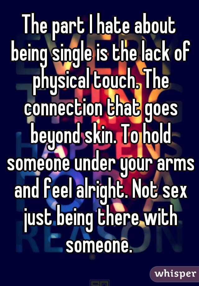 The Part I Hate About Being Single Is The Lack Of Physical Touch. The 