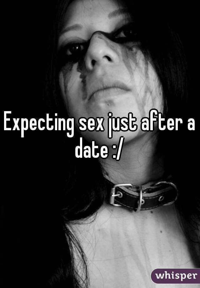 Expecting sex just after a date :/