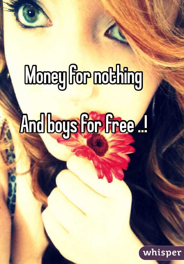 Money for nothing

And boys for free ..!