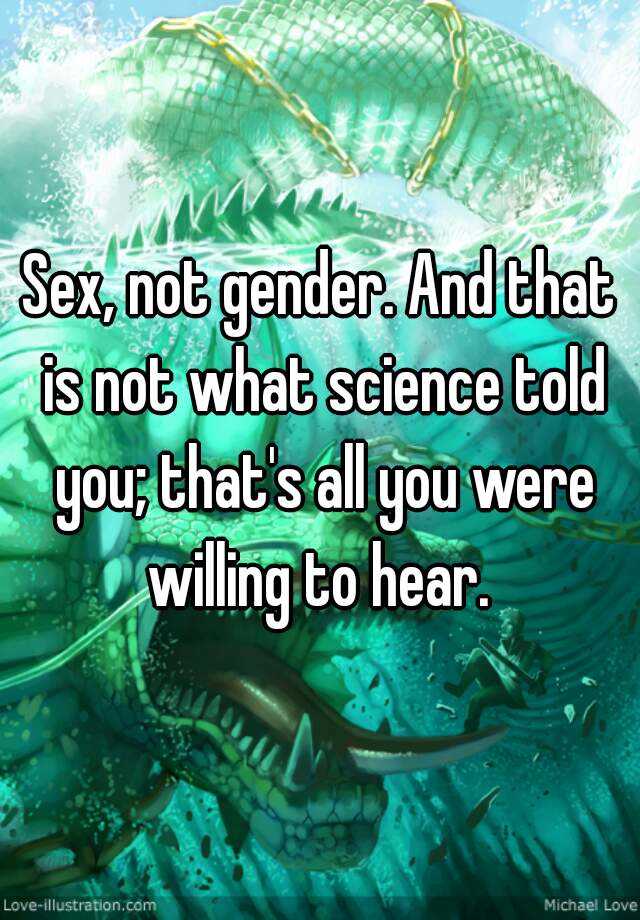 Sex Not Gender And That Is Not What Science Told You Thats All You Were Willing To Hear 5704