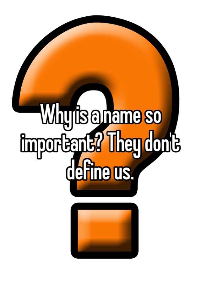why-is-a-name-so-important-they-don-t-define-us