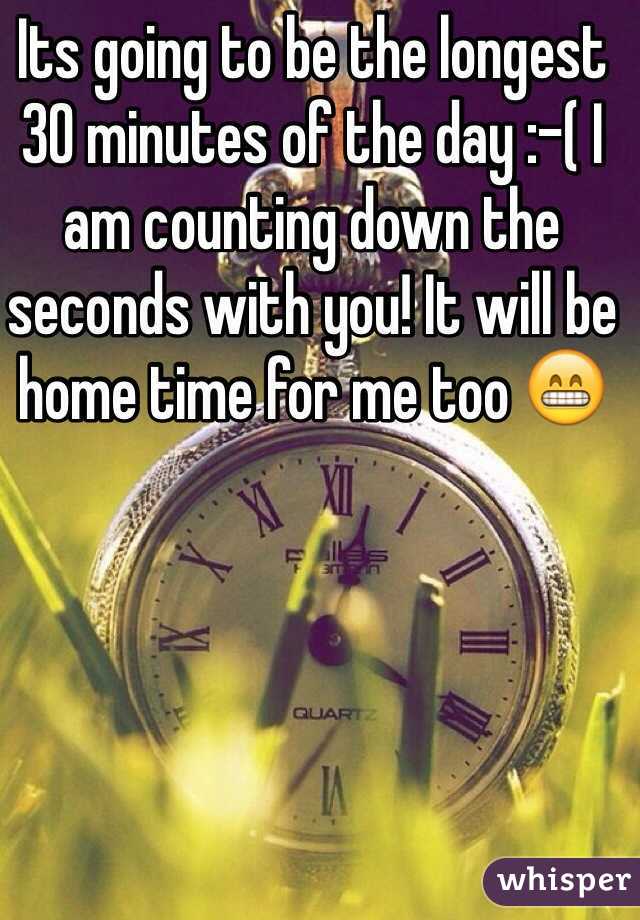 Its going to be the longest 30 minutes of the day :-( I am counting down the seconds with you! It will be home time for me too 😁