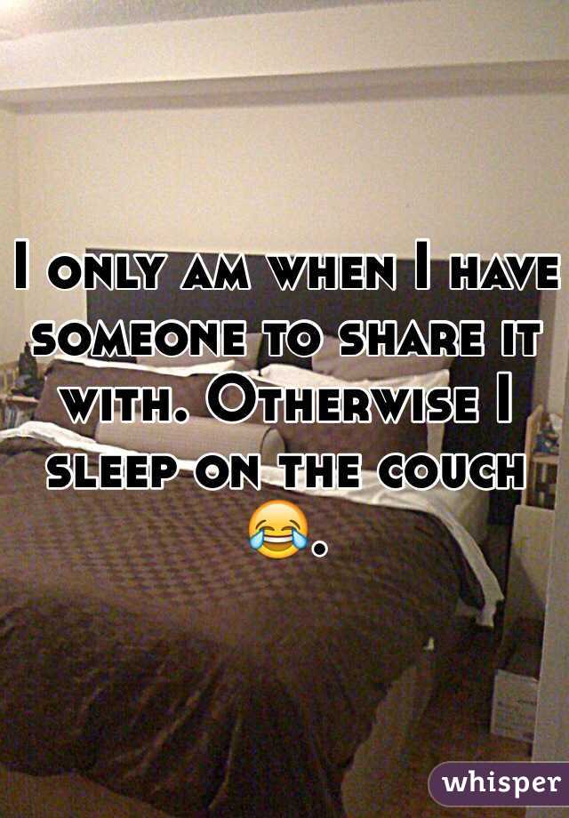 I only am when I have someone to share it with. Otherwise I sleep on the couch 😂.