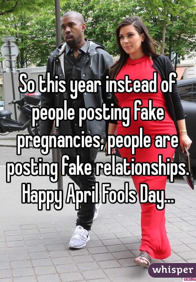 So this year instead of people posting fake pregnancies, people are posting fake relationships. 
Happy April Fools Day...