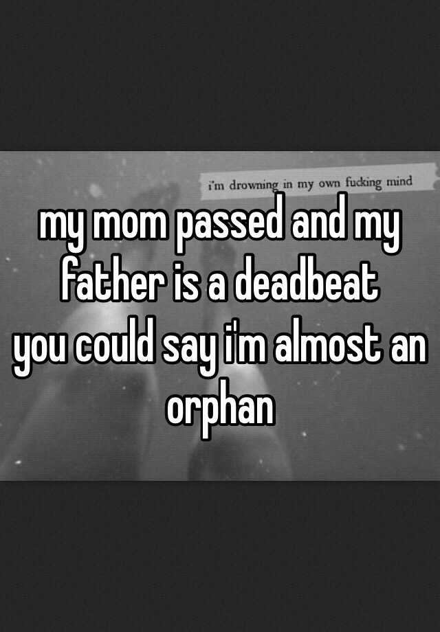 My Mom Passed And My Father Is A Deadbeat You Could Say Im Almost An Orphan 6008