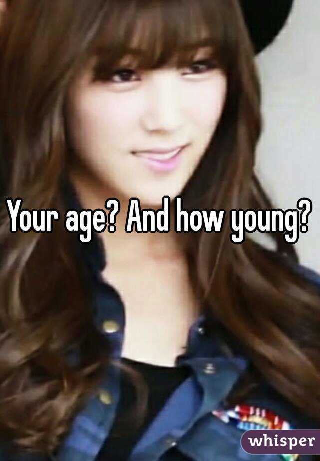 Your age? And how young?