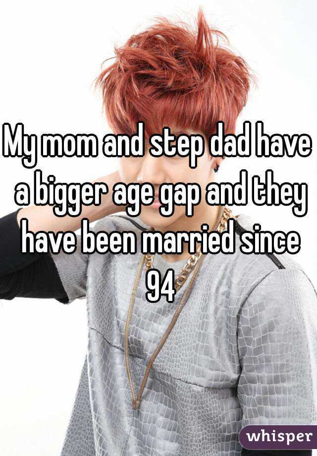 My mom and step dad have a bigger age gap and they have been married since 94