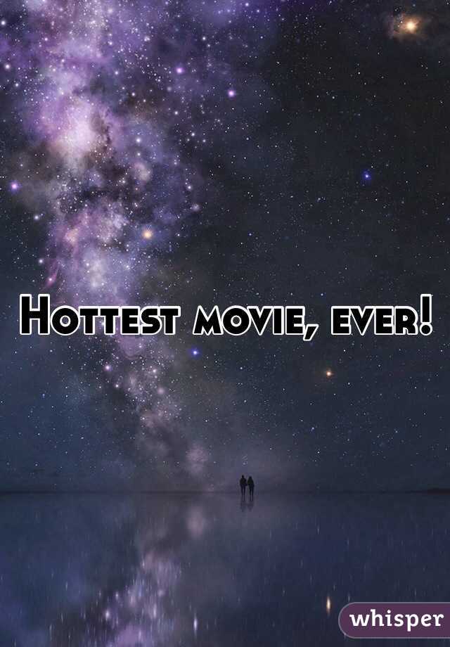 Hottest movie, ever! 