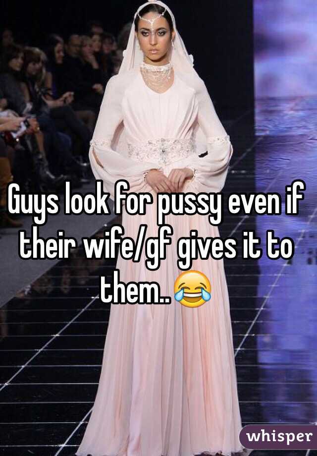 Guys look for pussy even if their wife/gf gives it to them..😂