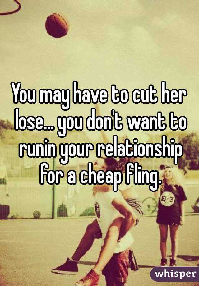 You may have to cut her lose... you don't want to runin your relationship for a cheap fling.