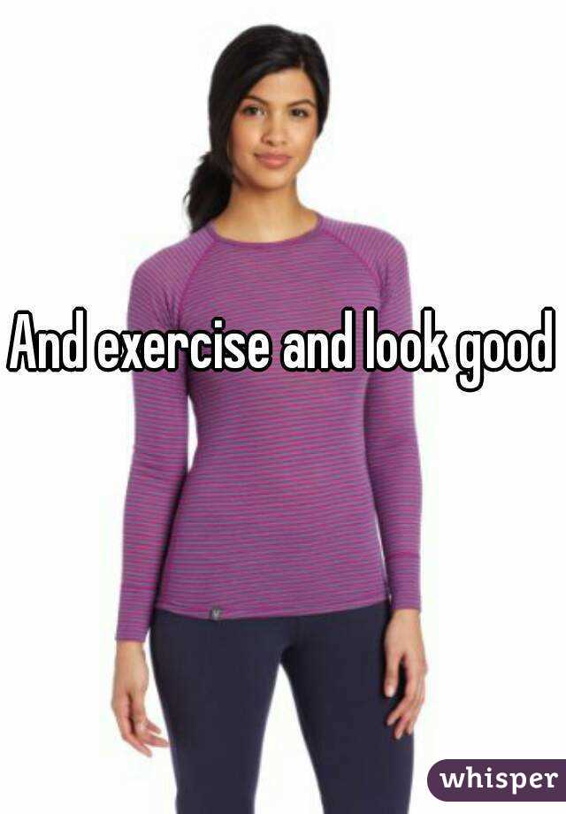 And exercise and look good 