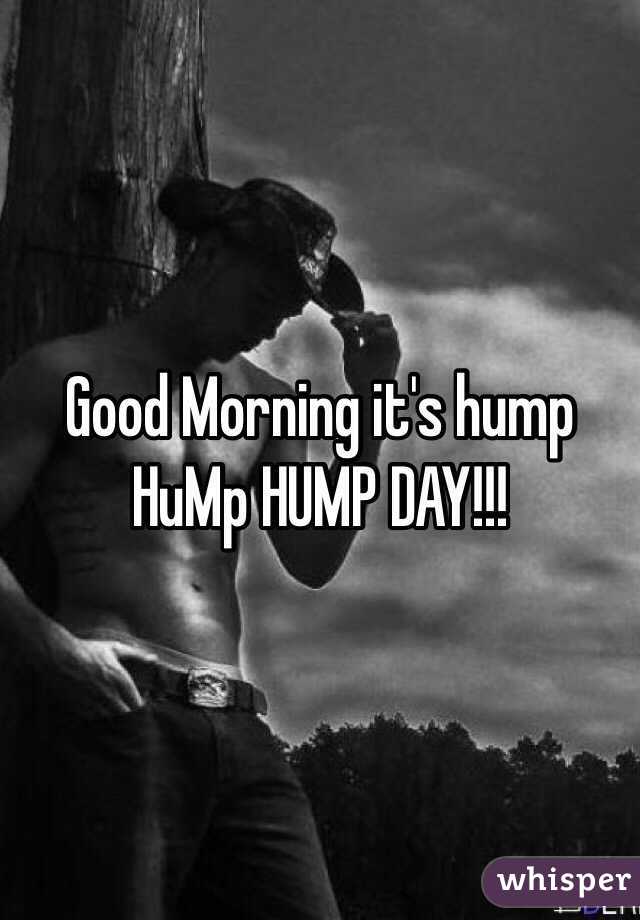 Good Morning it's hump HuMp HUMP DAY!!!