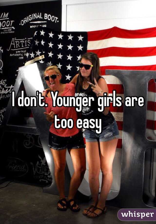 I don't. Younger girls are too easy