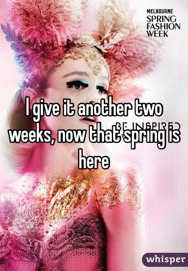 I give it another two weeks, now that spring is here