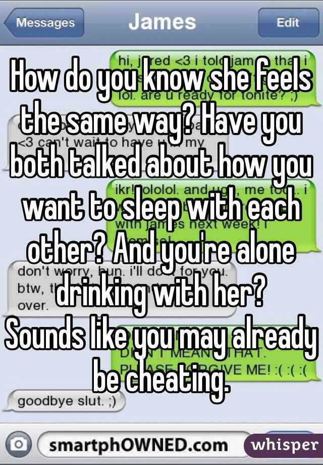 How do you know she feels the same way? Have you both talked about how you want to sleep with each other? And you're alone drinking with her?
Sounds like you may already be cheating.