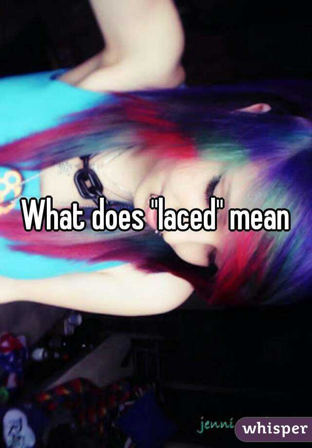 What does "laced" mean