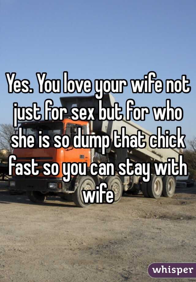 Yes. You love your wife not just for sex but for who she is so dump that chick fast so you can stay with wife
