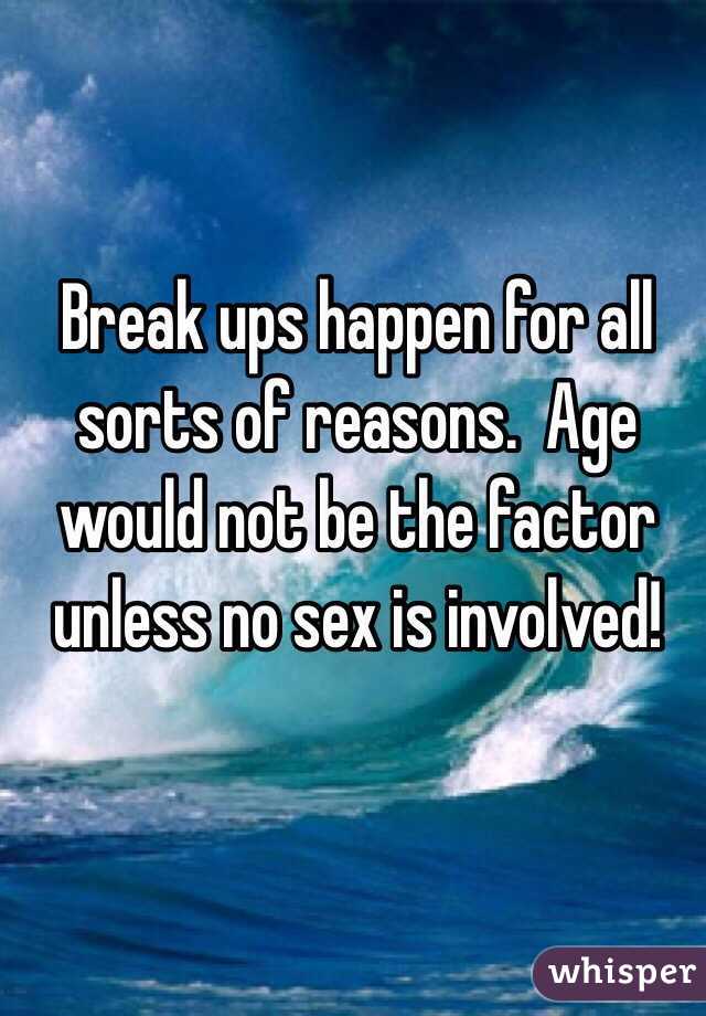 Break ups happen for all sorts of reasons.  Age would not be the factor unless no sex is involved!