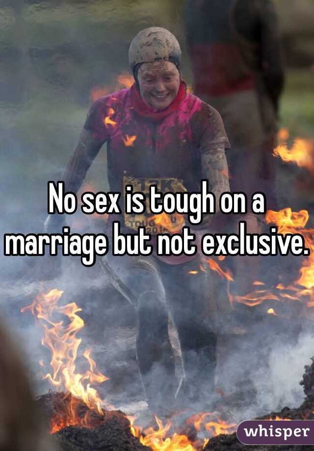 No sex is tough on a marriage but not exclusive.