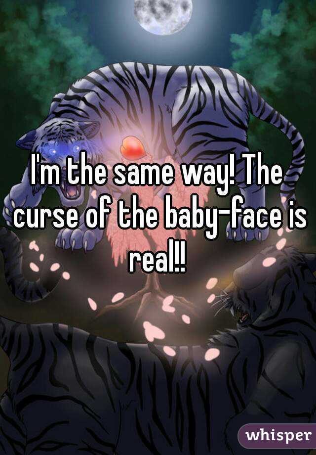 I'm the same way! The curse of the baby-face is real!! 