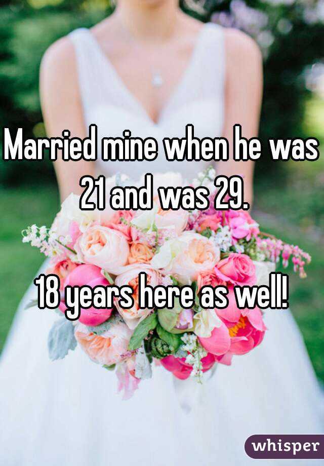 Married mine when he was 21 and was 29.

18 years here as well!