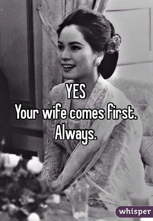 YES 
Your wife comes first. Always.