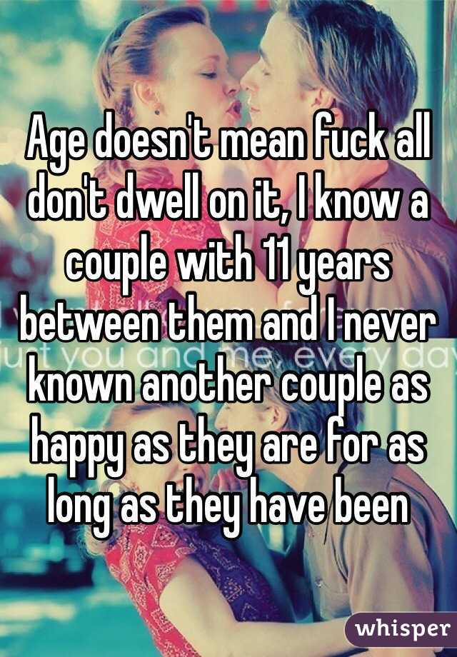 Age doesn't mean fuck all don't dwell on it, I know a couple with 11 years between them and I never known another couple as happy as they are for as long as they have been 