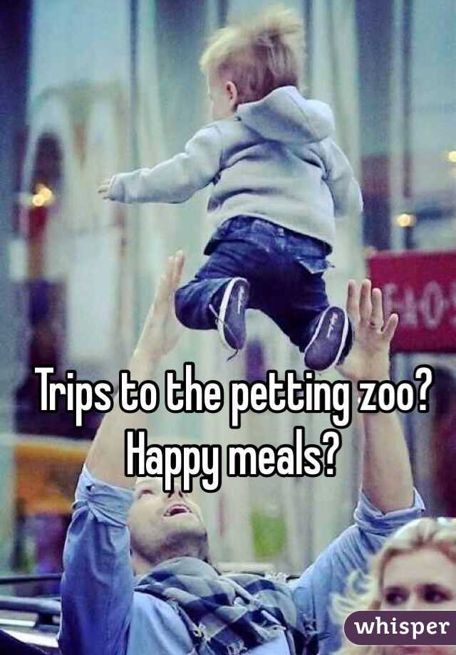 Trips to the petting zoo? Happy meals?