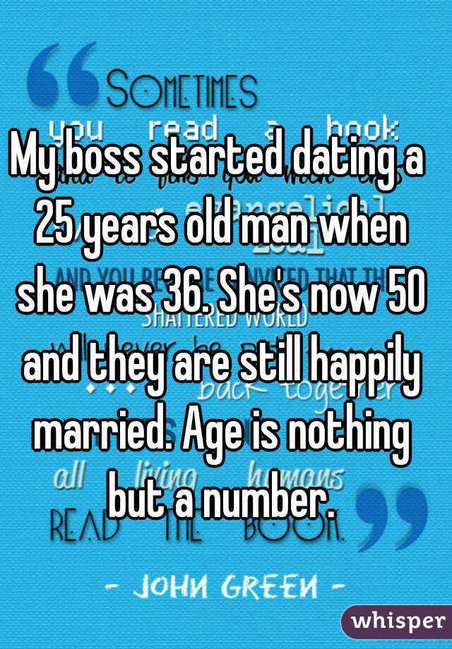 My boss started dating a 25 years old man when she was 36. She's now 50 and they are still happily married. Age is nothing but a number.