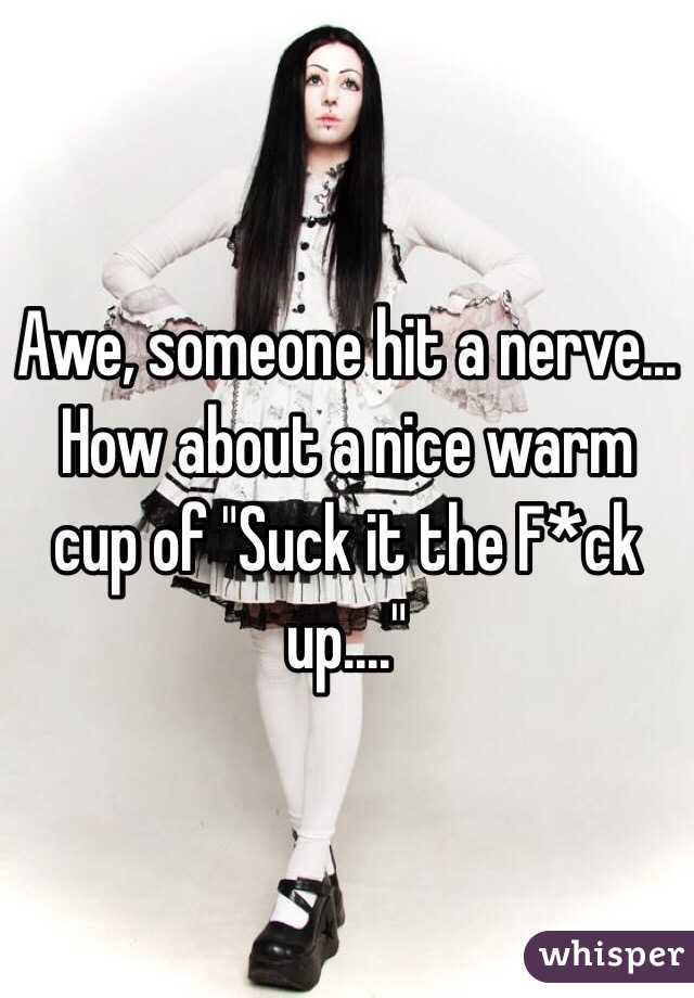 Awe, someone hit a nerve... How about a nice warm cup of "Suck it the F*ck up...."