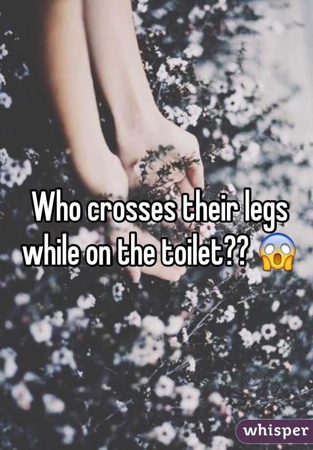 Who crosses their legs while on the toilet?? 😱