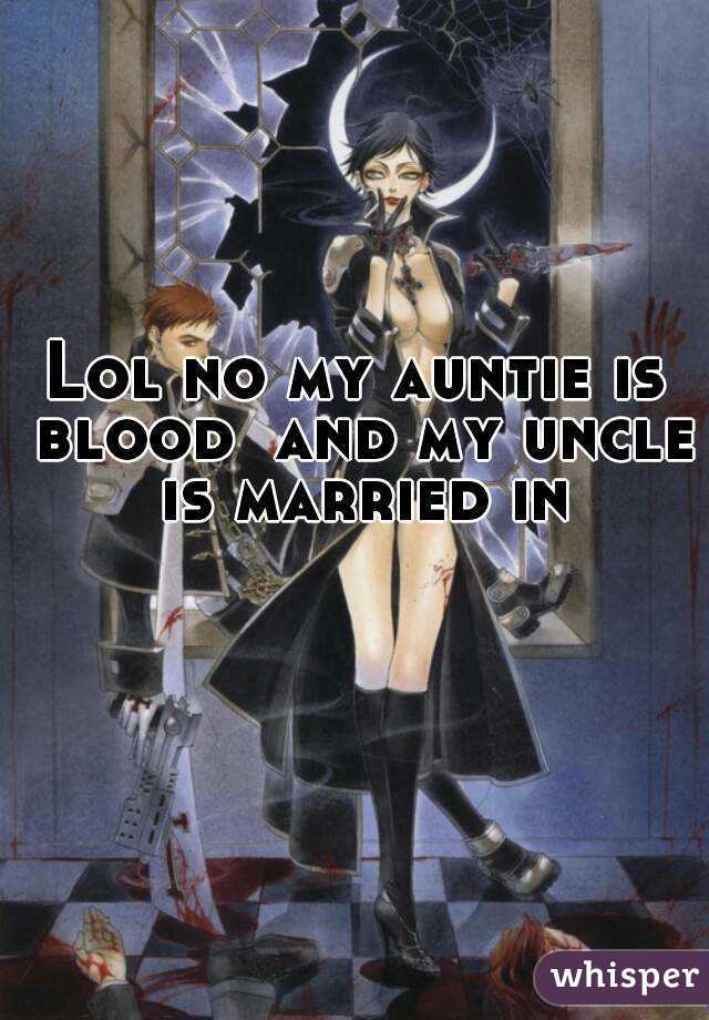 Lol no my auntie is blood  and my uncle is married in