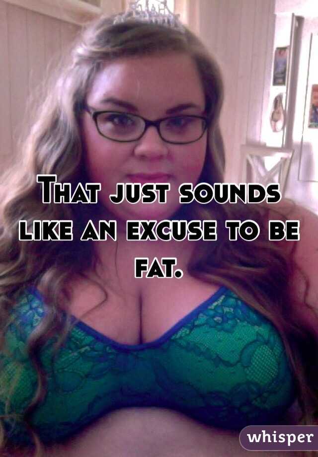 That just sounds like an excuse to be fat. 