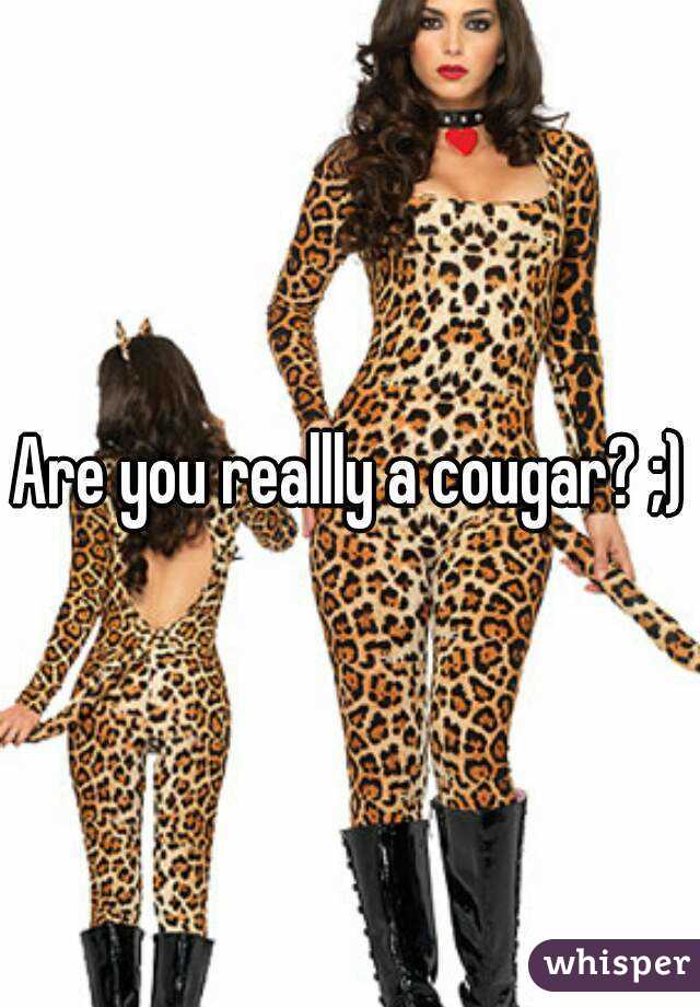 Are you reallly a cougar? ;)