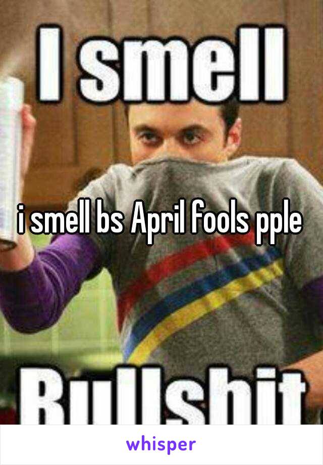 i smell bs April fools pple