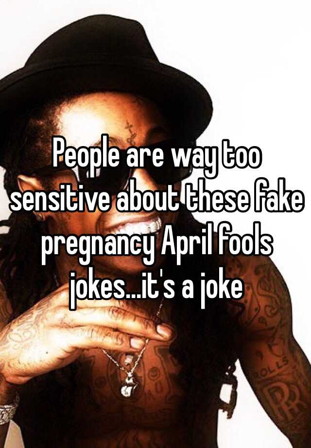 People are way too sensitive about these fake pregnancy April fools jokes...it's a joke 