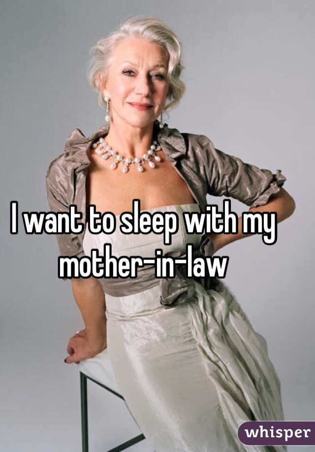 I want to sleep with my 
mother-in-law