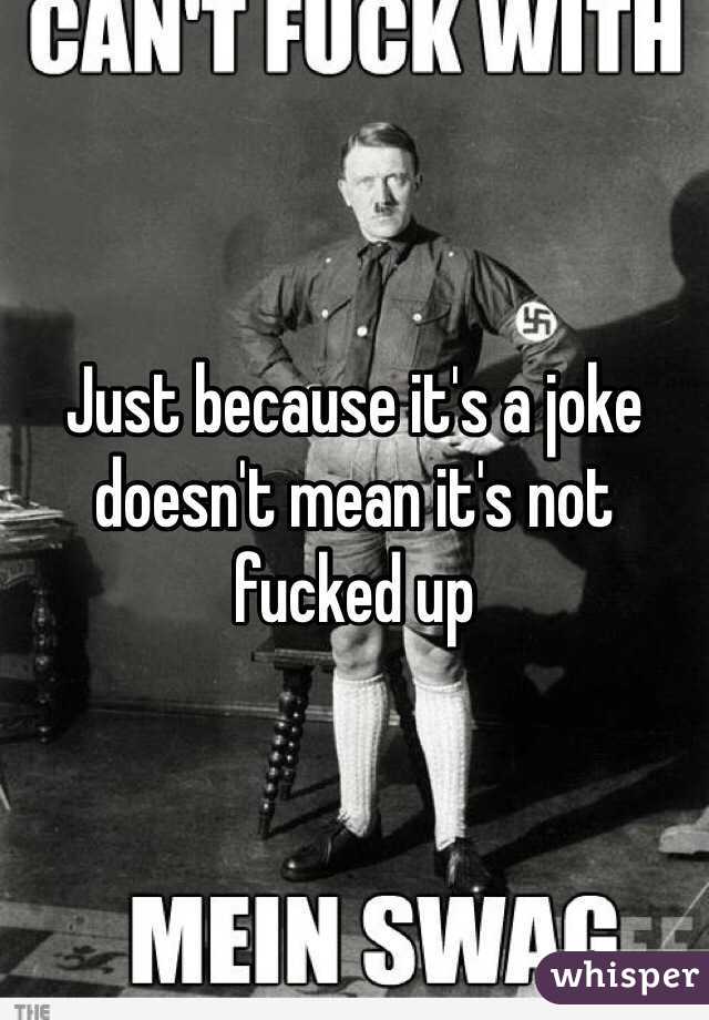 Just because it's a joke doesn't mean it's not fucked up