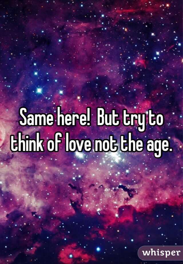 Same here!  But try to think of love not the age. 