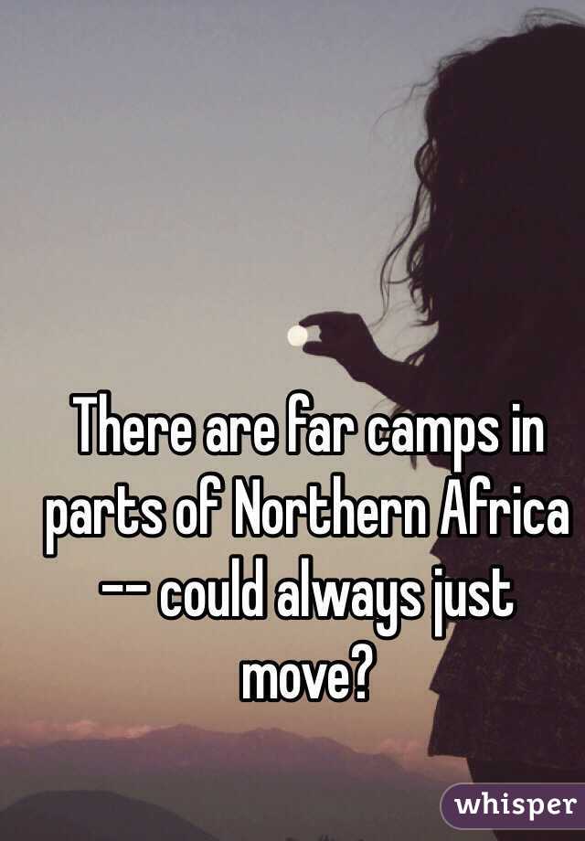 There are far camps in parts of Northern Africa -- could always just move?