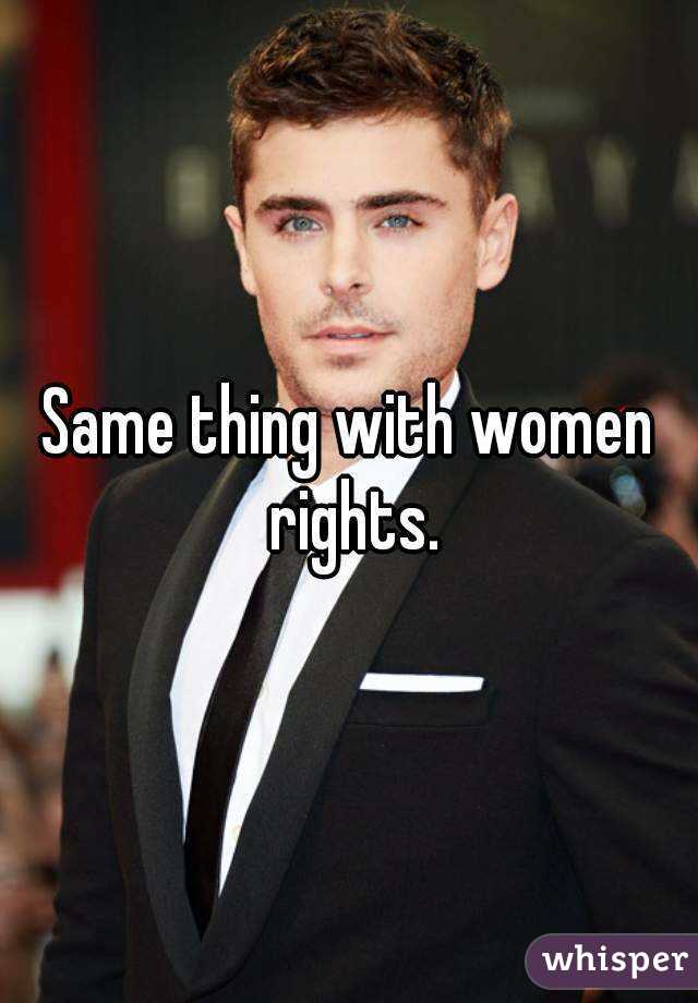 Same thing with women rights.