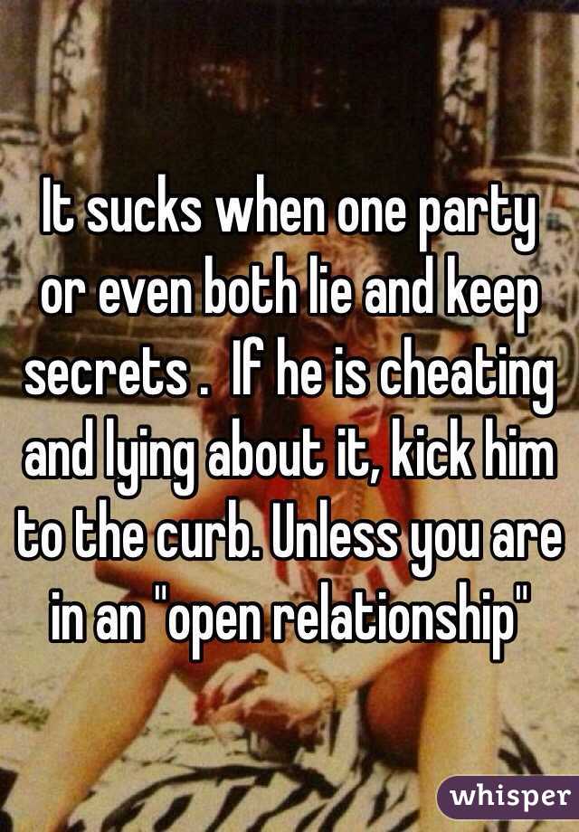 It sucks when one party or even both lie and keep secrets .  If he is cheating and lying about it, kick him to the curb. Unless you are in an "open relationship"