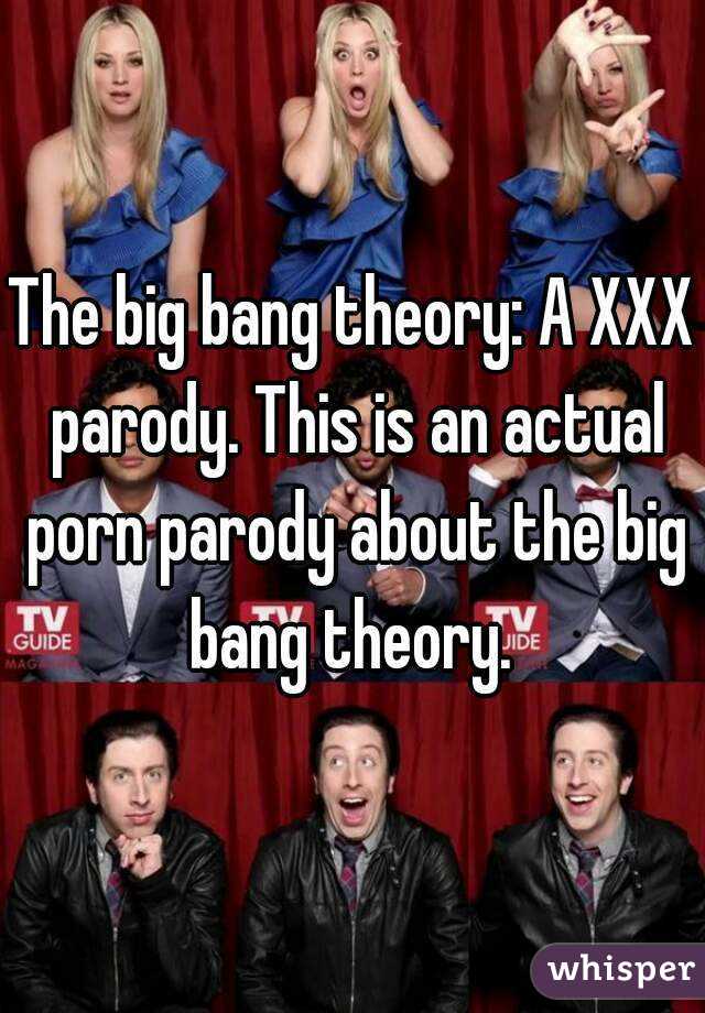 The big bang theory: A XXX parody. This is an actual porn parody about the big bang theory. 