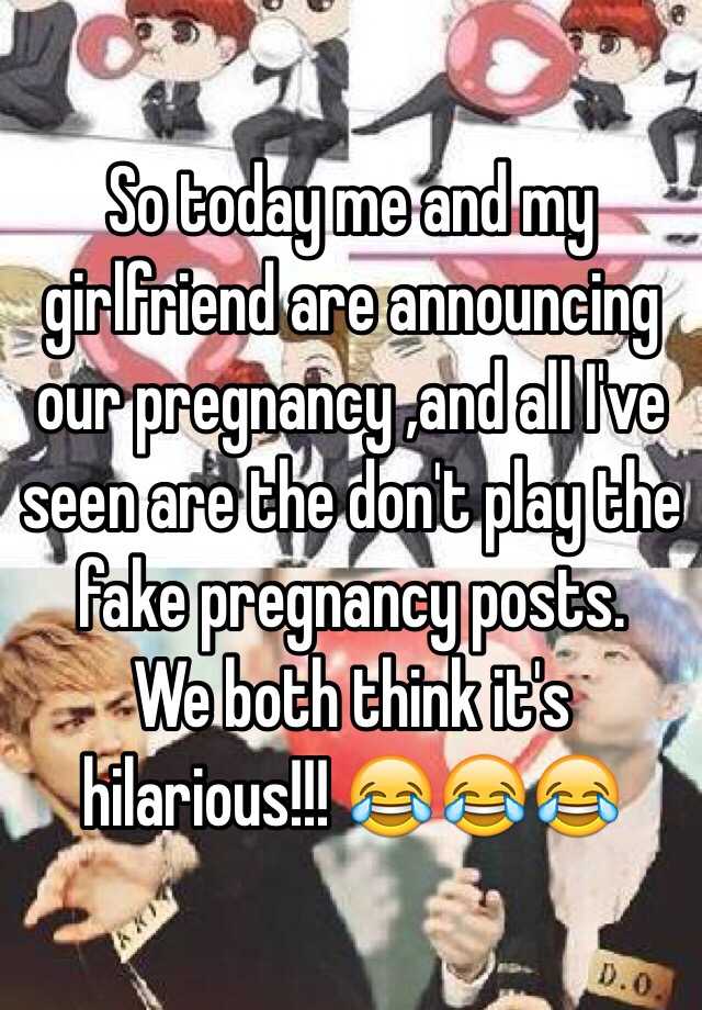 So today me and my girlfriend are announcing our pregnancy ,and all I've seen are the don't play the fake pregnancy posts.
We both think it's hilarious!!! 😂😂😂