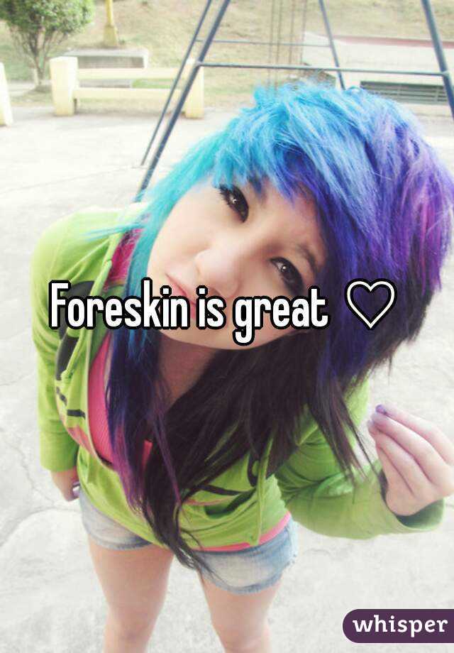 Foreskin is great ♡