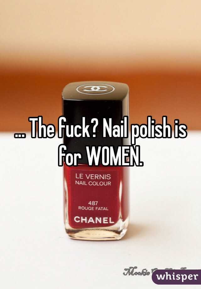 ... The fuck? Nail polish is for WOMEN. 