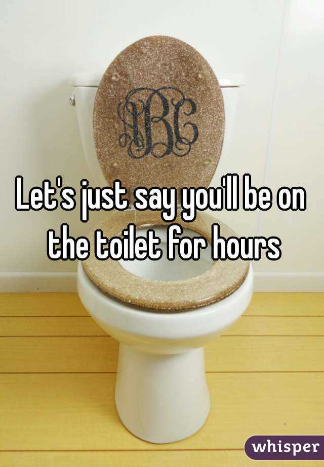 Let's just say you'll be on the toilet for hours