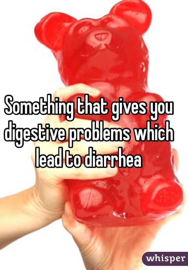 Something that gives you digestive problems which lead to diarrhea